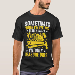 Camiseta Quando estiver louco, só medirei uma vez o carpint