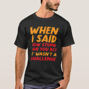 Camiseta Quando eu disse como você pode ser estúpido não er