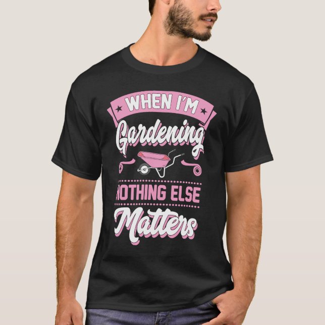Camiseta Quando eu estou jardinando nada mais importa (Frente)