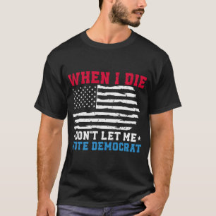 Camiseta Quando eu morrer, não me deixe votar democrata