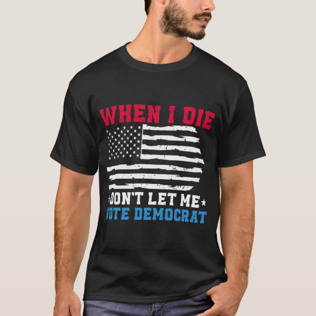 Camiseta Quando eu morrer, não me deixe votar democrata (Frente)