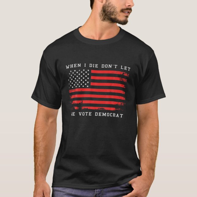 Camiseta Quando eu morrer, não me deixe votar democrata (Frente)