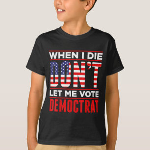 Camiseta Quando Eu Morrer Não Me Deixe Votar Democrata