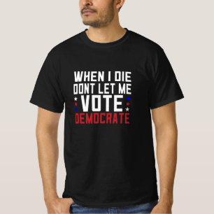 Camiseta Quando Eu Morrer Não Me Deixe Votar Democrata