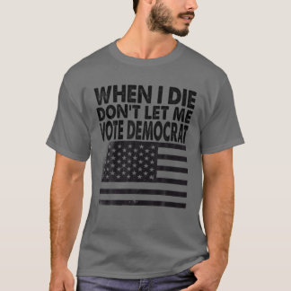 Camiseta Quando eu morrer, não me deixe votar democrata