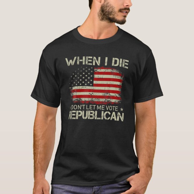 Camiseta Quando eu morrer, não me deixe votar em Republican (Frente)