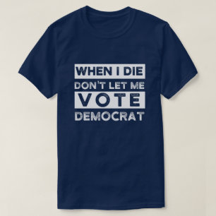 Camiseta Quando eu morrer, não me deixe votar no Democat