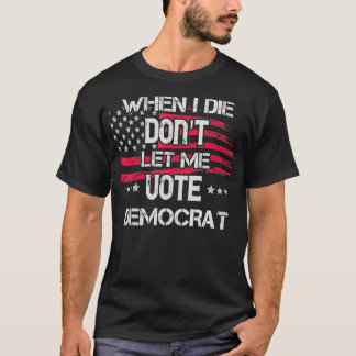 Camiseta Quando eu morrer, não me deixe votar no democrata 