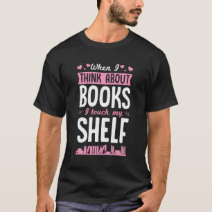 Camiseta Quando Eu Penso Em Livros Eu Toco Minha Prateleira