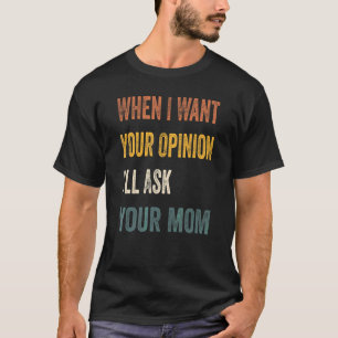 Camiseta Quando eu quiser sua opinião, perguntarei a sua mã