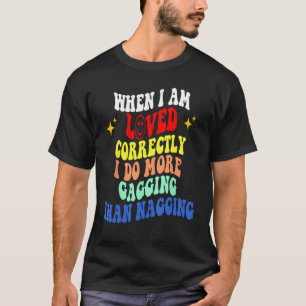 Camiseta Quando Eu Sou Amado Corretamente Eu Faço Mais Gagg