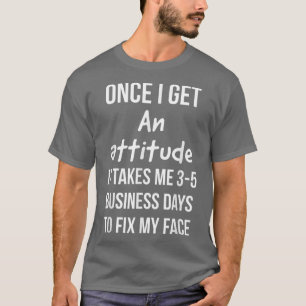 Camiseta Quando eu tiver uma atitude, levarei 35 dias úteis