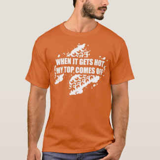 Camiseta Quando Fica Quente, Minha Parte Superior Desliga A