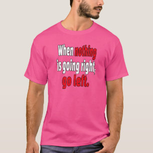 Camiseta Quando Nada Vai Para A Direita Vá Para A Esquerda 