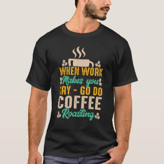 Camiseta Quando O Duro De Trabalho Faz Você Chorar A Fazer