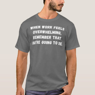 Camiseta Quando o trabalho se sente esmagador Lembre-se que