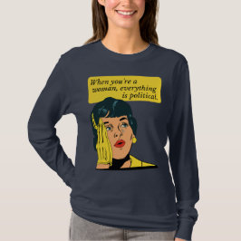 Camiseta Quando você é mulher, tudo é político