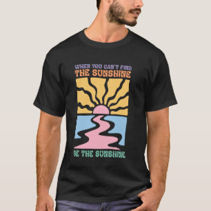 Camiseta Quando Você Não Consegue Encontrar O Brilho Seja O