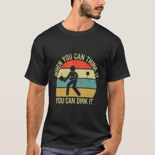 Camiseta Quando você pode pensar nisso, você pode dinká-lo
