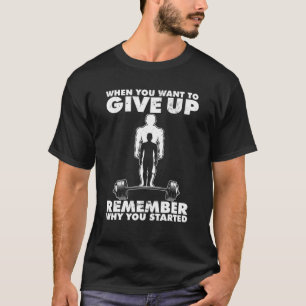 Camiseta Quando Você Quer Desistir Lembre Por Que Começou