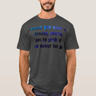 Camiseta Quando você tem um sonho você tem que agarrá-lo e