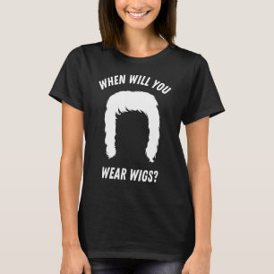 Camiseta Quando você vestirá perucas?