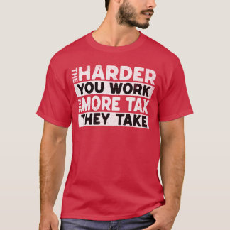 Camiseta Quanto Mais Difícil Você Trabalha Mais Imposto Ele