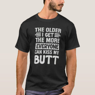 Camiseta Quanto Mais Velho Eu Ficar, Mais Todo Mundo Pode B