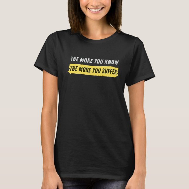 Camiseta Quanto Mais Você Sabe, Mais Sofrerá (Frente)