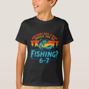 Camiseta Quantos Dias Por Semana Você Deve Ir Pescar 