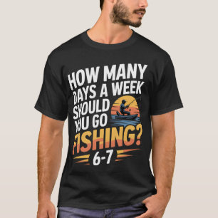 Camiseta Quantos Dias por Semana Você Deve Ir Pescar â€“ Fi