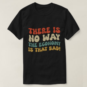 Camiseta Quão má é a economia neste momento?