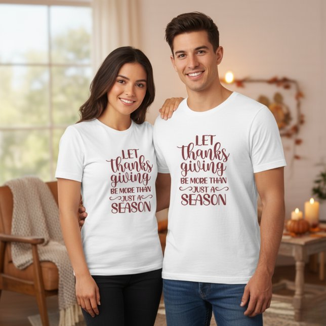Camiseta Que A Ação De Graças Seja Mais Do Que Apenas Uma É (Let Thanksgiving Be More Than Just A Season T-Shirt)