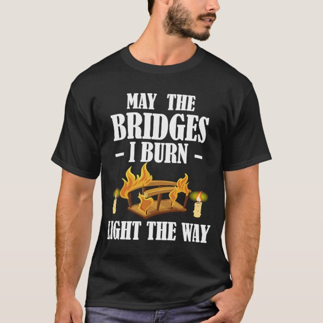 Camiseta Que As Pontes Que Eu Queimar Luzes Como A Diversão (Frente)