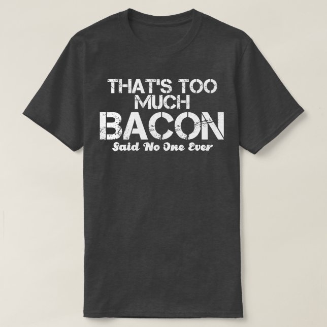 Camiseta que bacon demais disse que ninguém nunca (Frente do Design)
