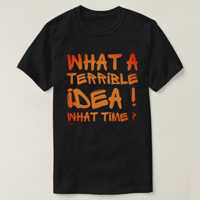 Camiseta QUE IDEIA TERRÍVEL, QUE HORAS? engraçado (Frente do Design)