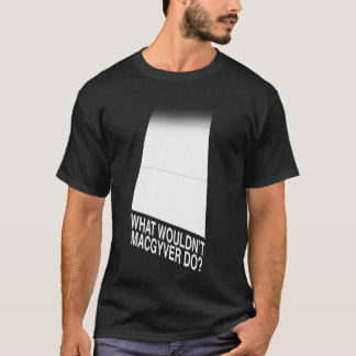 Camiseta Que MacGyver não faria?