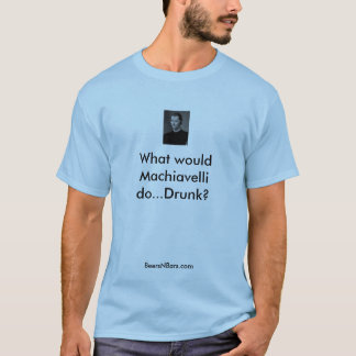 Camiseta Que Machiavelli faria… o bebado? …