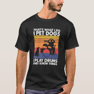 Camiseta Que O Que Eu Faço Eu Colo Cães Eu Toco Tambores Eu