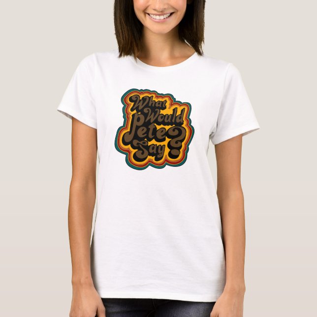 Camiseta Que Pete diria? (Frente)