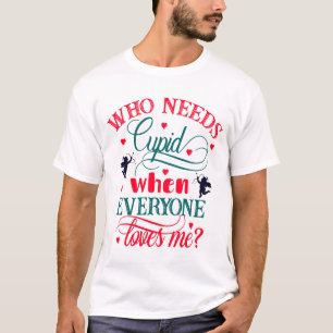 Camiseta Que Precisa De Cupido Quando Todo Mundo Me Ama, En