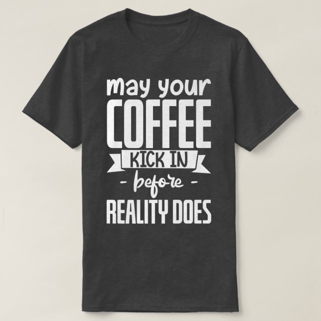 Camiseta Que Seu Café Chegue Antes Da Realidade. (Frente do Design)