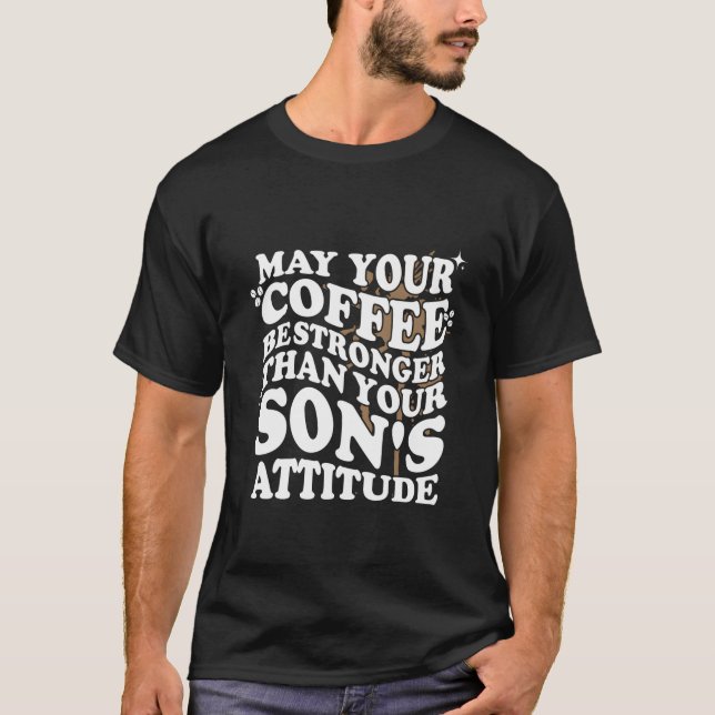 Camiseta Que Seu Café Seja Mais Forte Que a Atitude do Filh (Frente)
