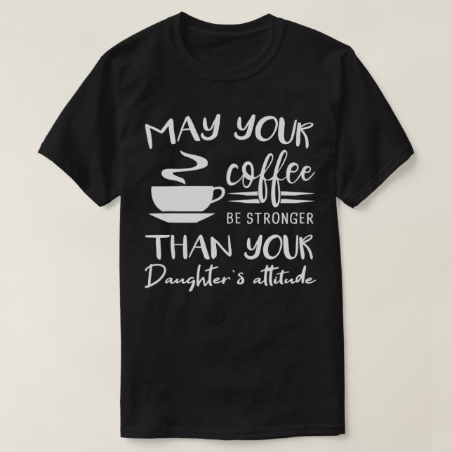 Camiseta Que seu café seja mais forte que as filhas amament (Frente do Design)