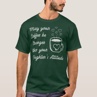 Camiseta Que seu café seja mais forte que Attitu da filha