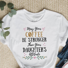 Camiseta Que seu café seja mais forte que o da sua filha