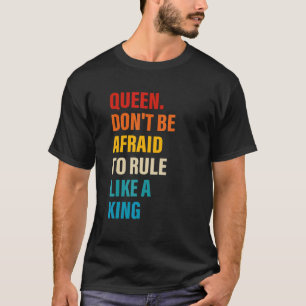 Camiseta Queen Don't Be Afraid To Rule Like A King Apparel