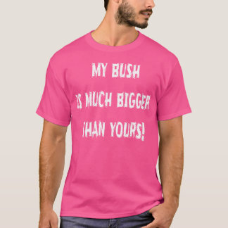 Camiseta Quem Meu Bush É Muito Maior Que O Seu Humorístico