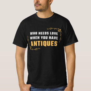 CAMISETA QUEM PRECISA DE AMOR QUANDO VOCÊ TEM ANTIGUIDADES