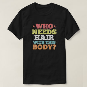 Camiseta Quem precisa de cabelo com este corpo?
